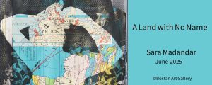 A Land with No Name - Sara Madandar - JUNE 13-24 2025